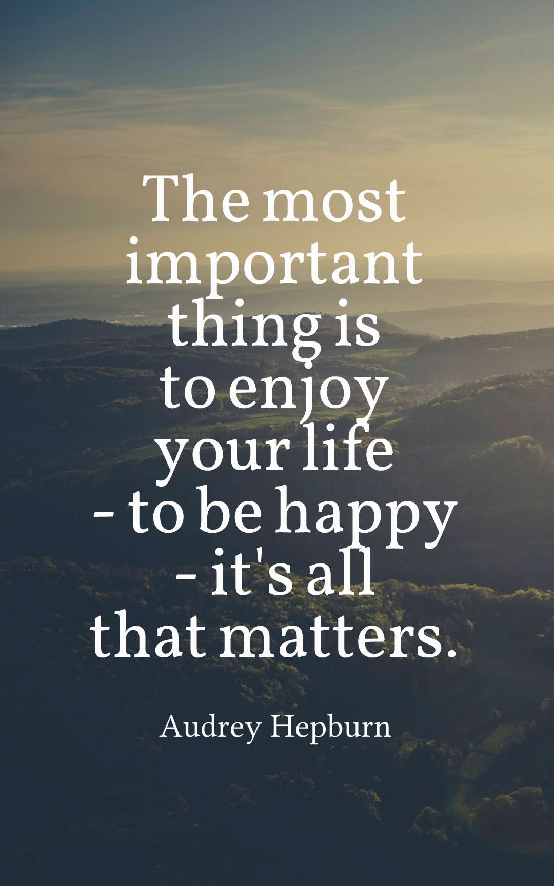 The most important thing is to enjoy your life - to be happy - it's all that matters.