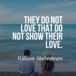 They do not love that do not show their love.