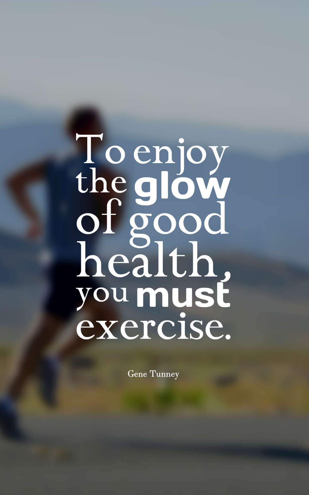 To enjoy the glow of good health, you must exercise.