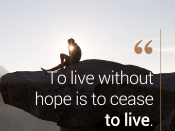 To live without Hope is to Cease to live.