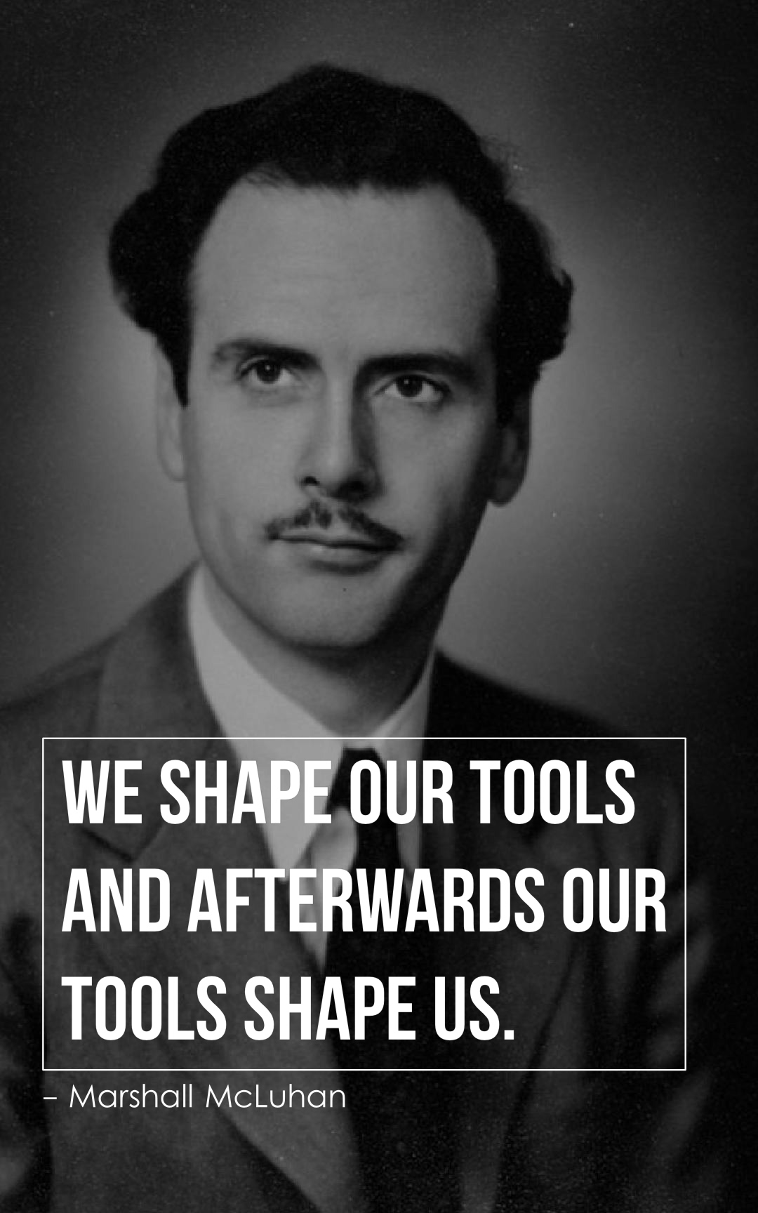 We shape our tools and afterwards our tools shape us.