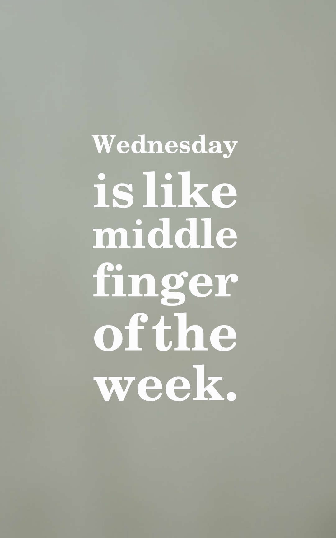 Wednesday is like middle finger of the week.