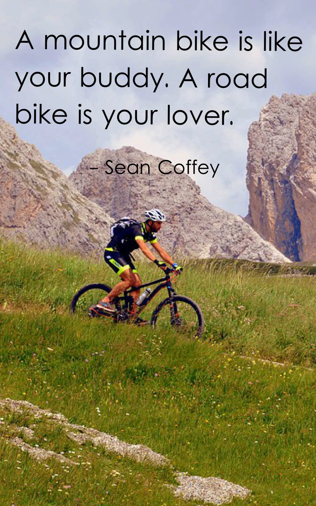 48 Inspirational Bicycle Quotes With Images - A Mountain Bike Is Like Your BuDDy. A RoaD Bike Is Your Lover.