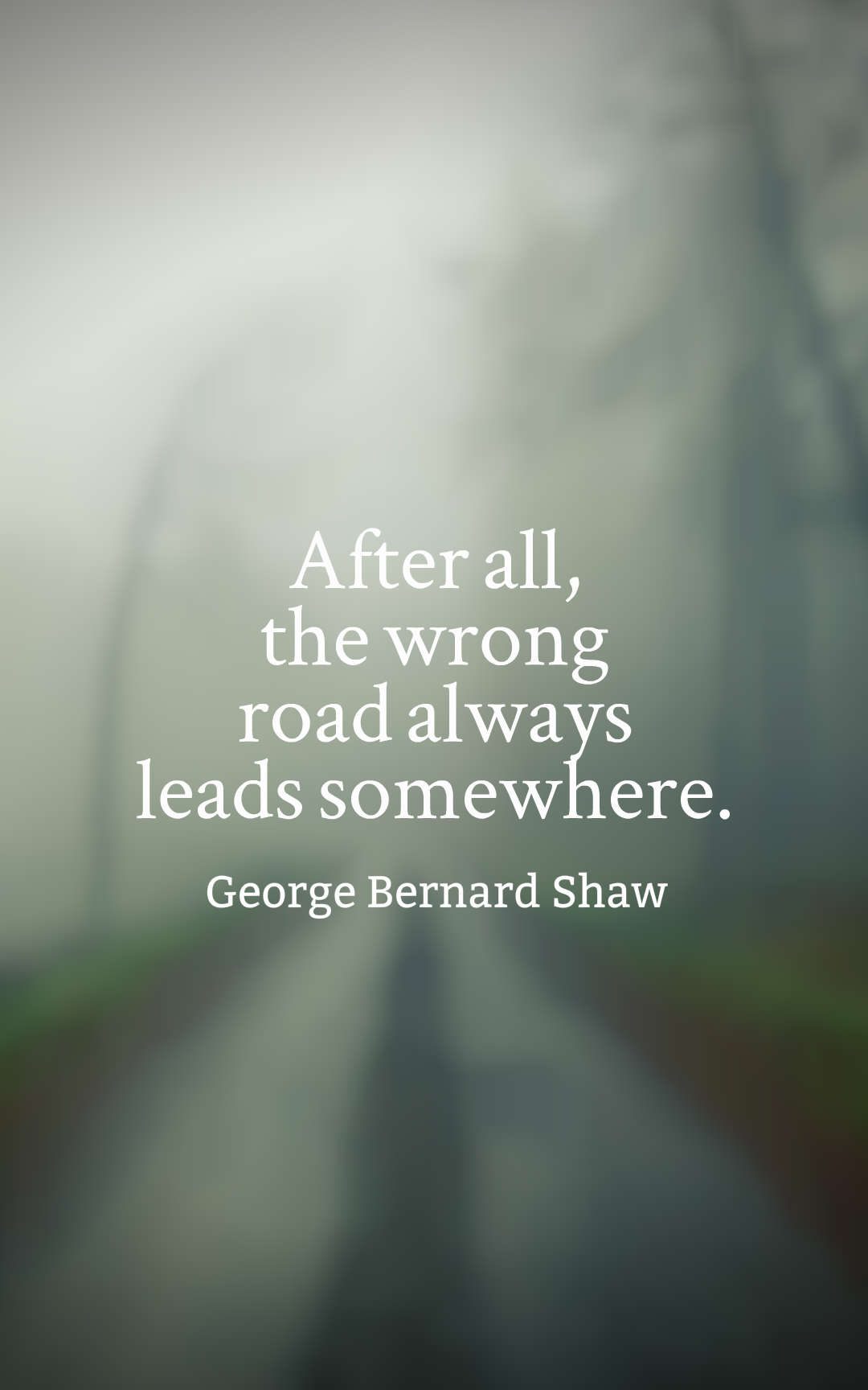 After all, the wrong road always leads somewhere.