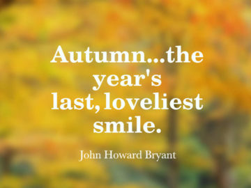 Autumn...the year's last, loveliest smile.