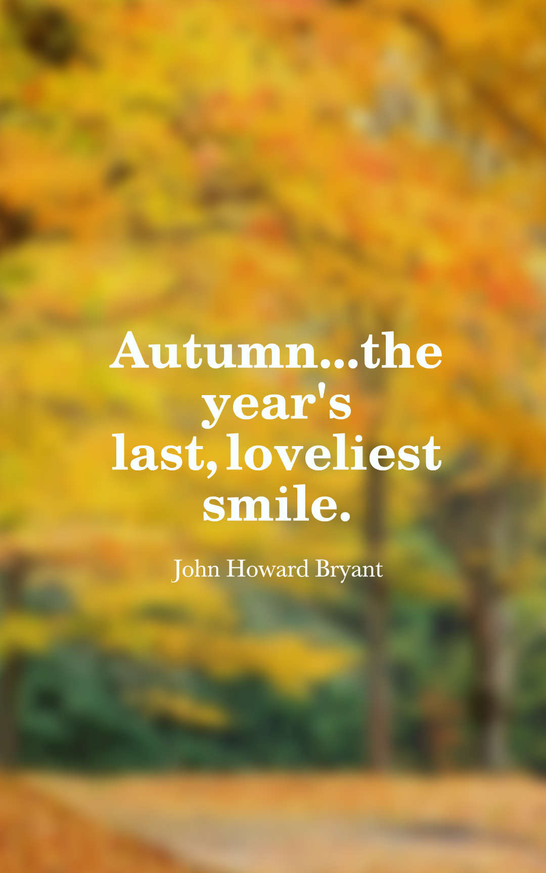 Autumn...the year's last, loveliest smile.