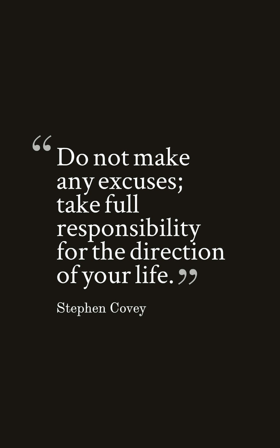 Do not make any excuses; take full responsibility for the direction of your life.