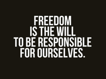 Freedom is the will to be responsible for ourselves.