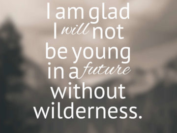 I am glad I will not be young in a future without wilderness.