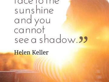 Keep your face to the sunshine and you cannot see a shadow.