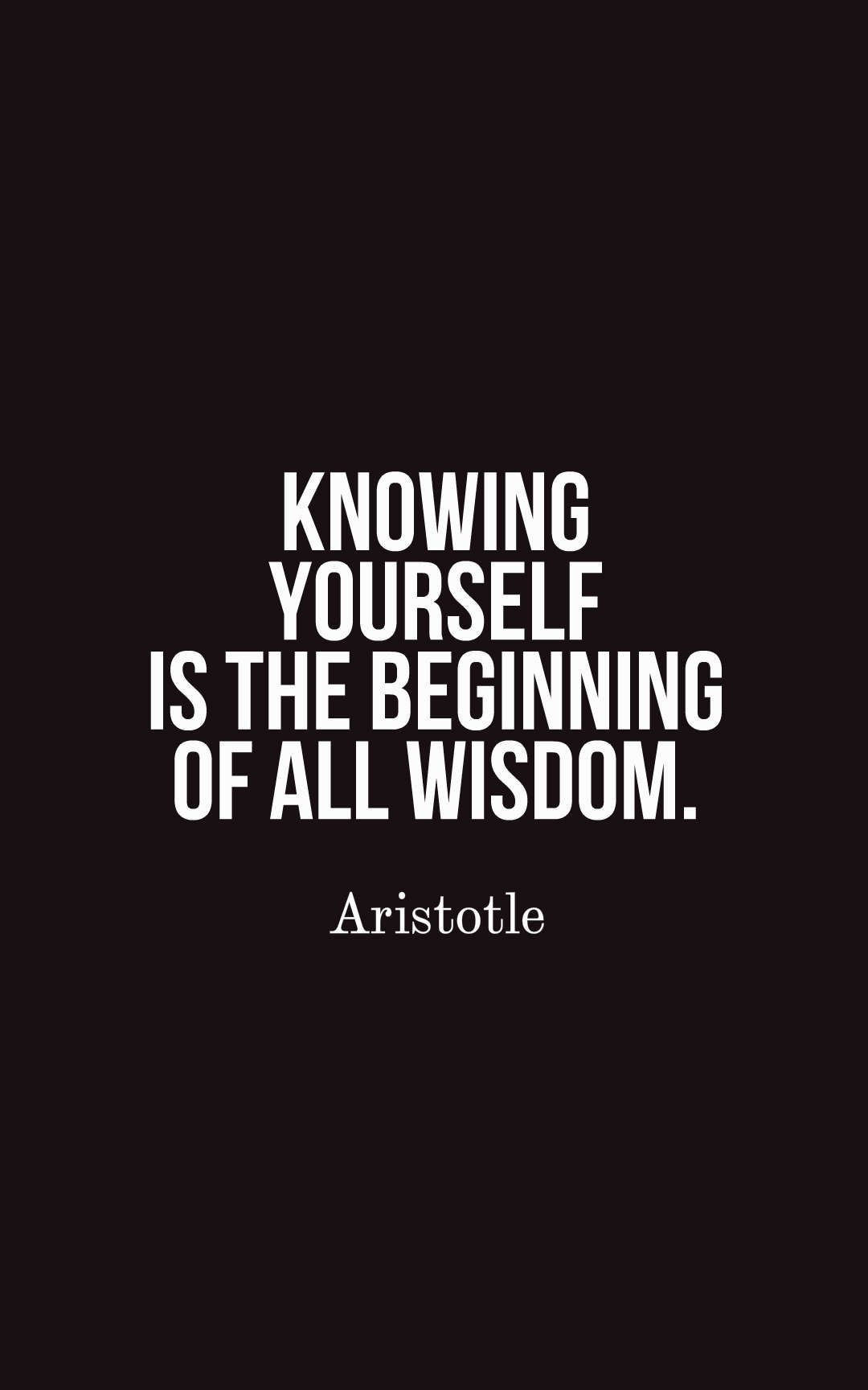 Knowing yourself is the beginning of all wisdom.