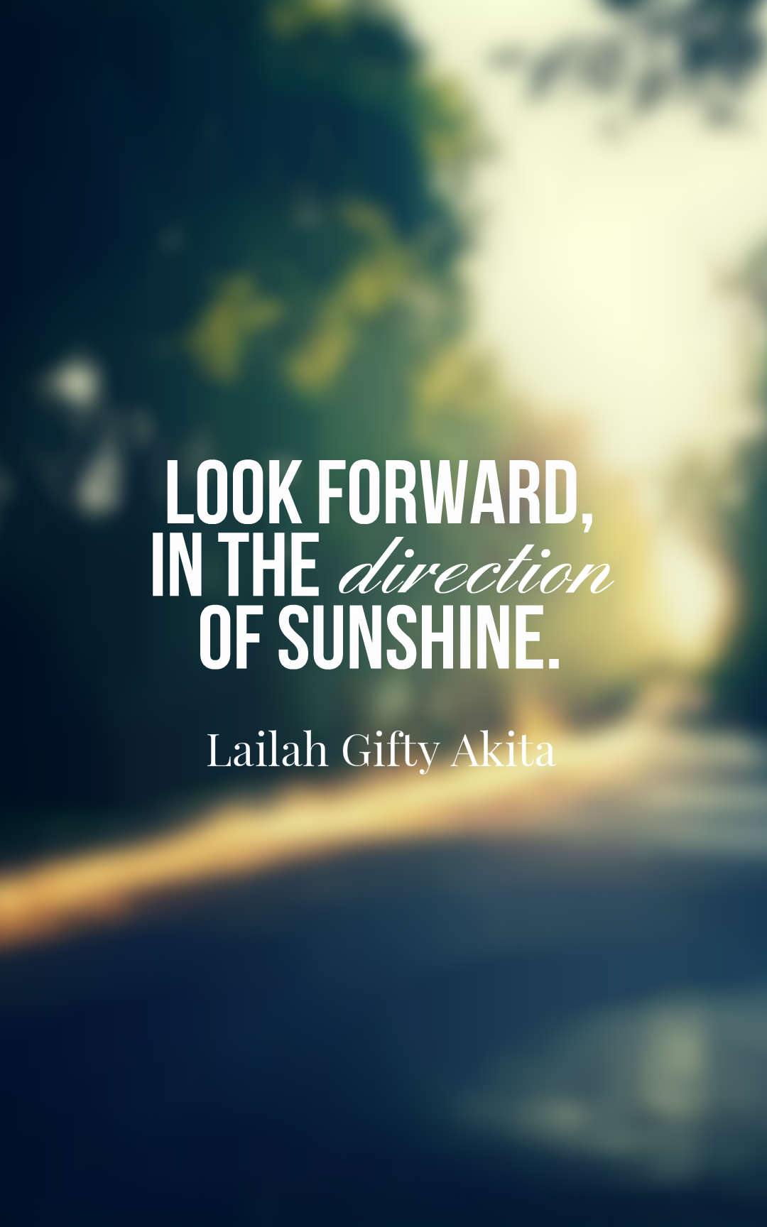 Look forward, in the direction of sunshine.