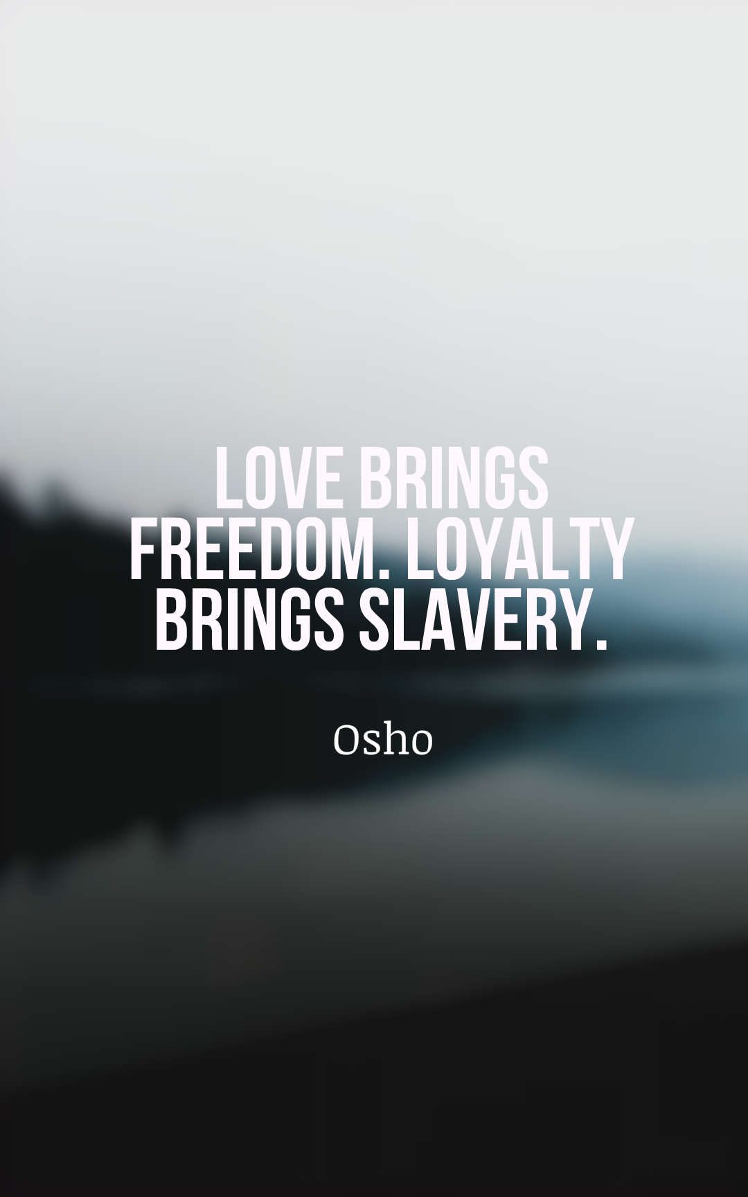 Love brings freedom. Loyalty brings slavery.