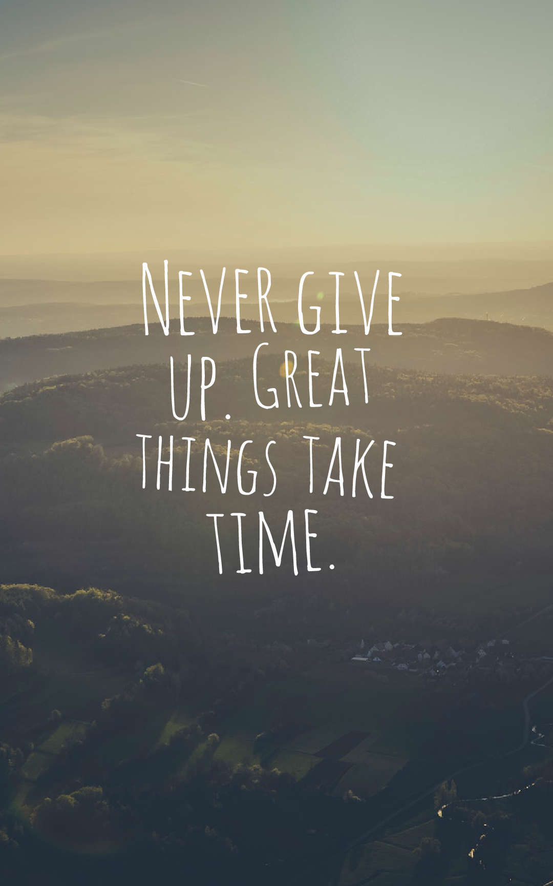 Never give up. Great things take time.