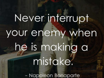 Never interrupt your enemy when he is making a mistake.