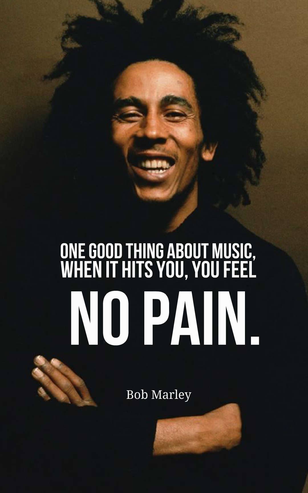 One good thing about music, when it hits you, you feel no pain.