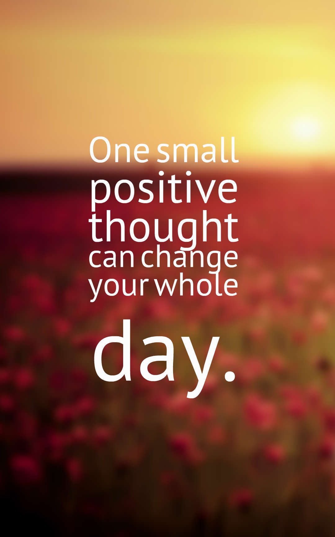 One small positive thought can change your whole day.
