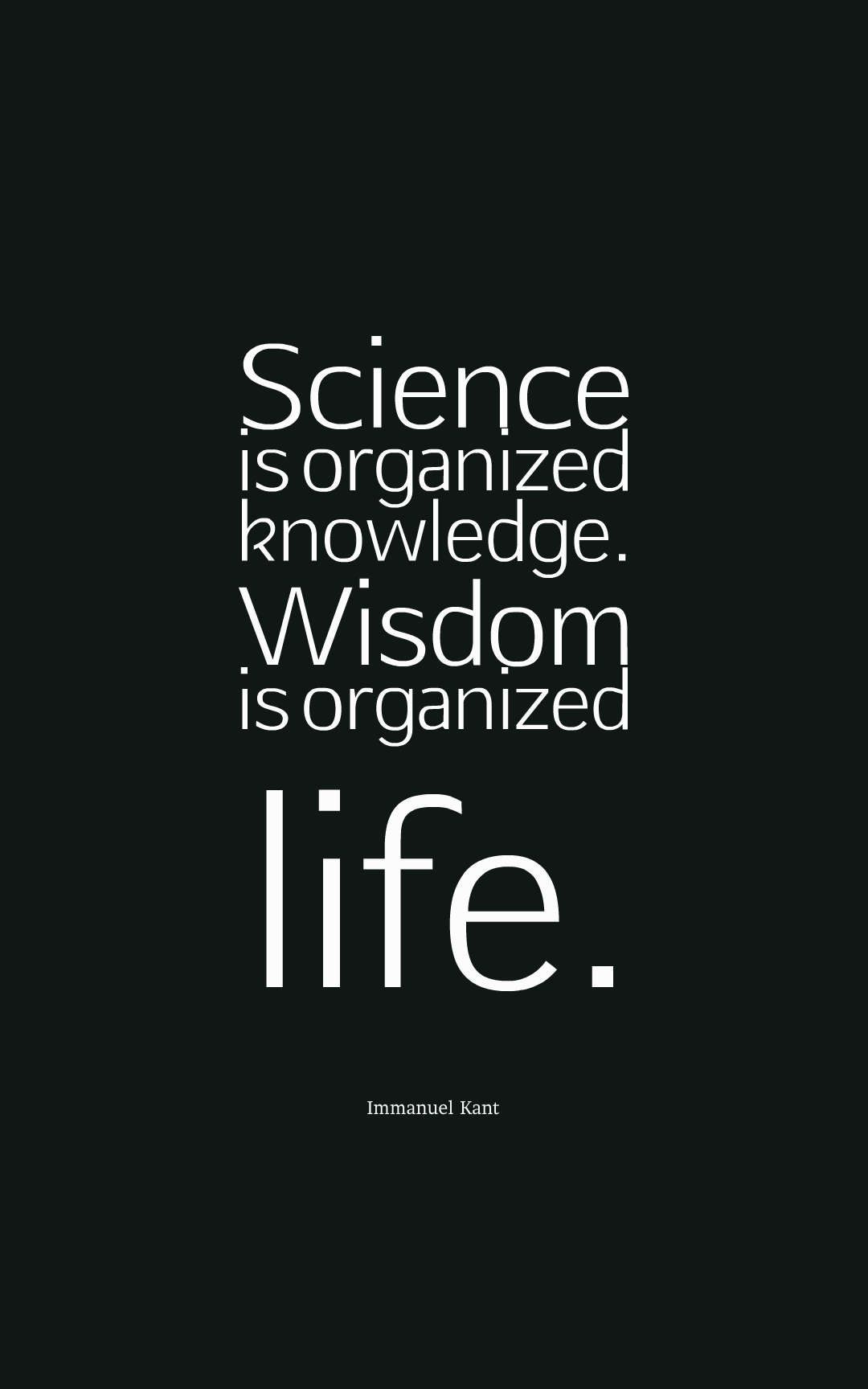 Science is organized knowledge. Wisdom is organized life.