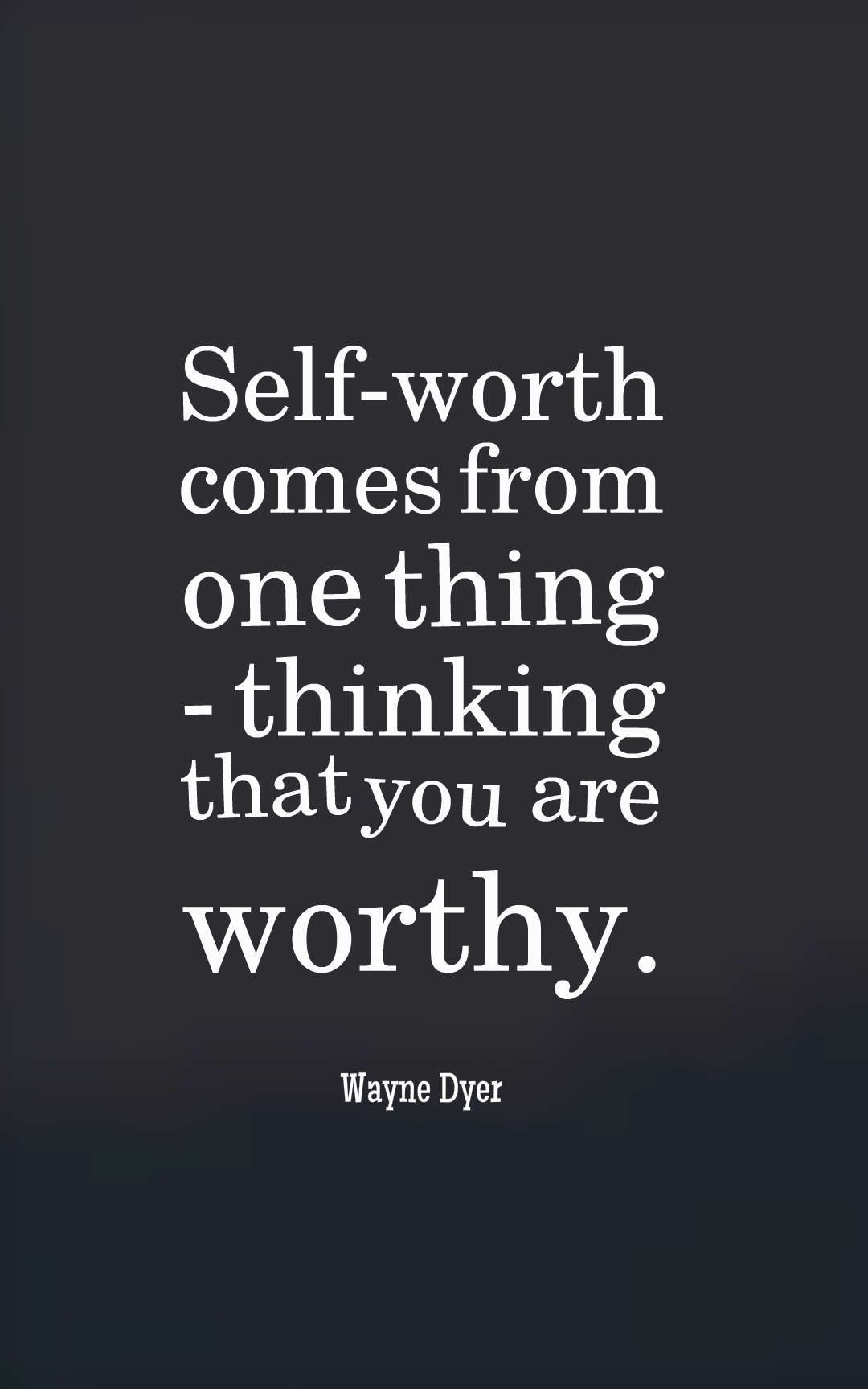 Self-worth comes from one thing - thinking that you are worthy.