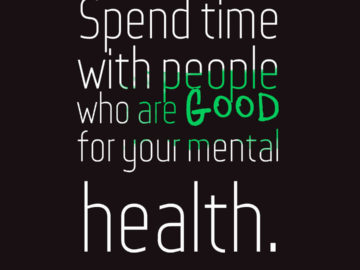 Spend time with people who are good for your mental health.