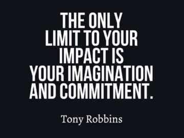 The only limit to your impact is your imagination and commitment.