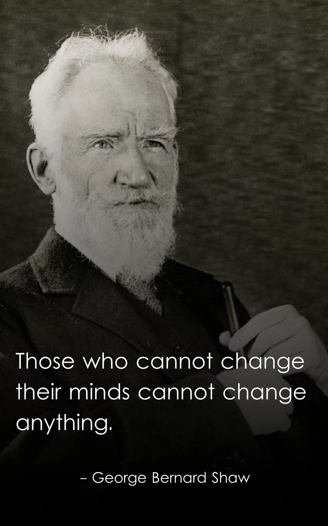 Those who cannot change their minds cannot change anything.