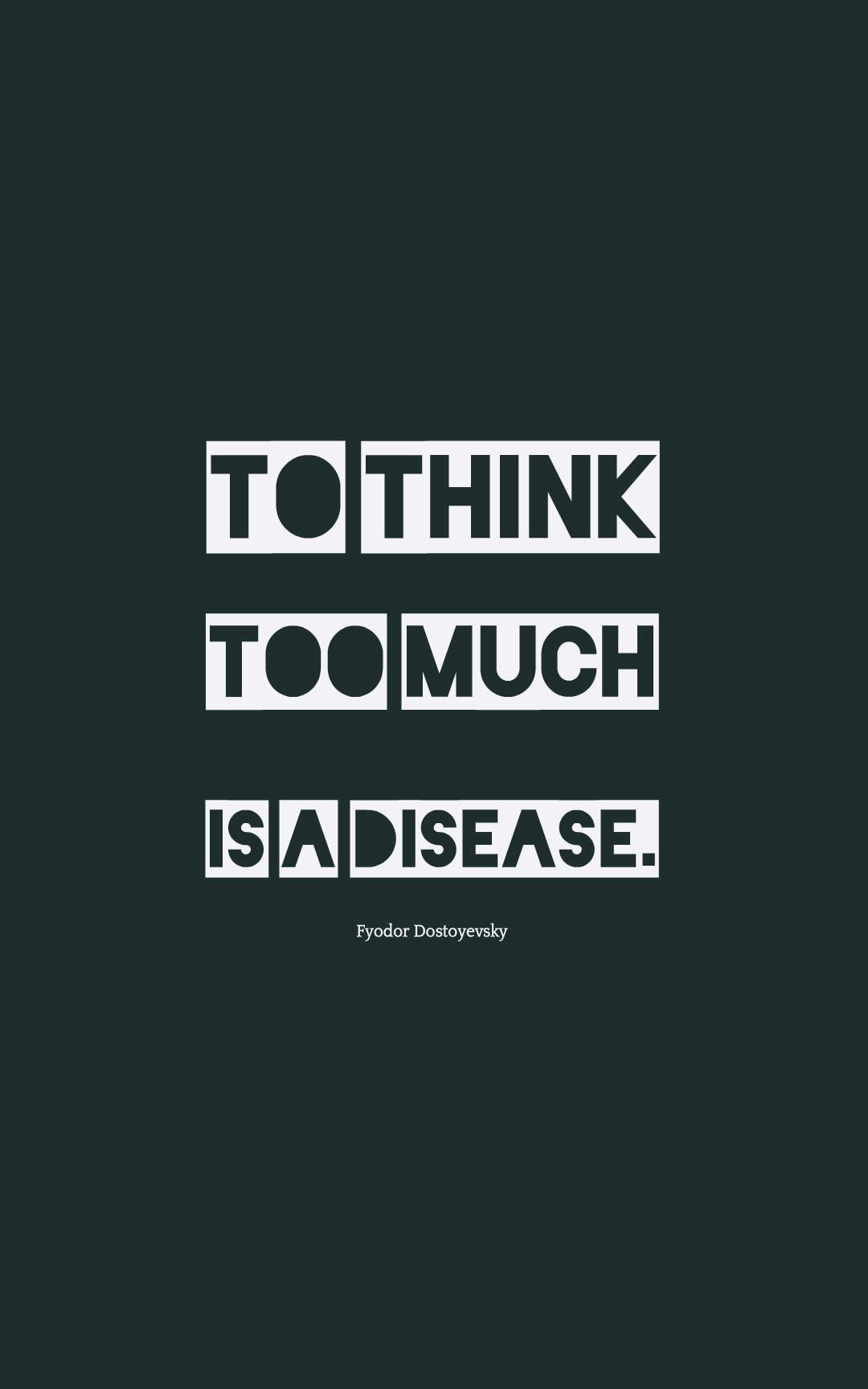 To think too much is a disease.