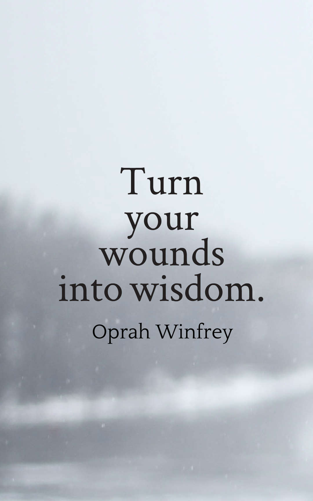 Turn your wounds into wisdom.