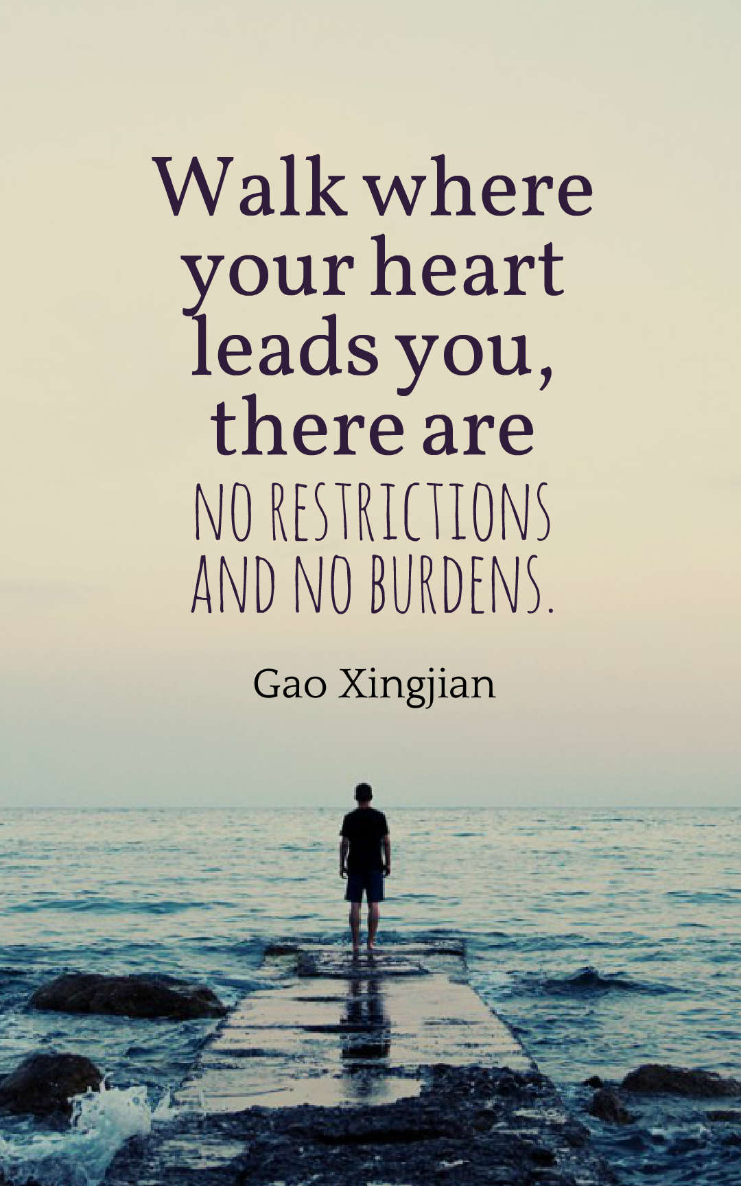 Walk where your heart leads you, there are no restrictions and no burdens.