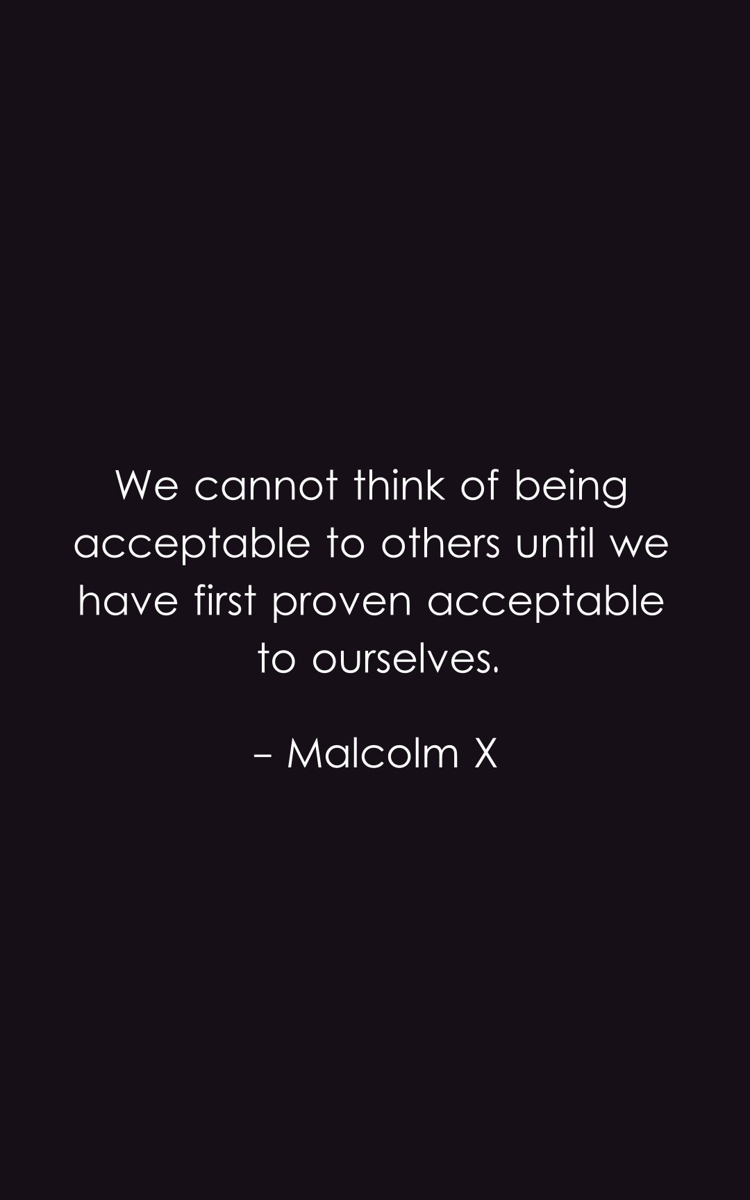 We cannot think of being acceptable to others until we have first proven acceptable to ourselves.