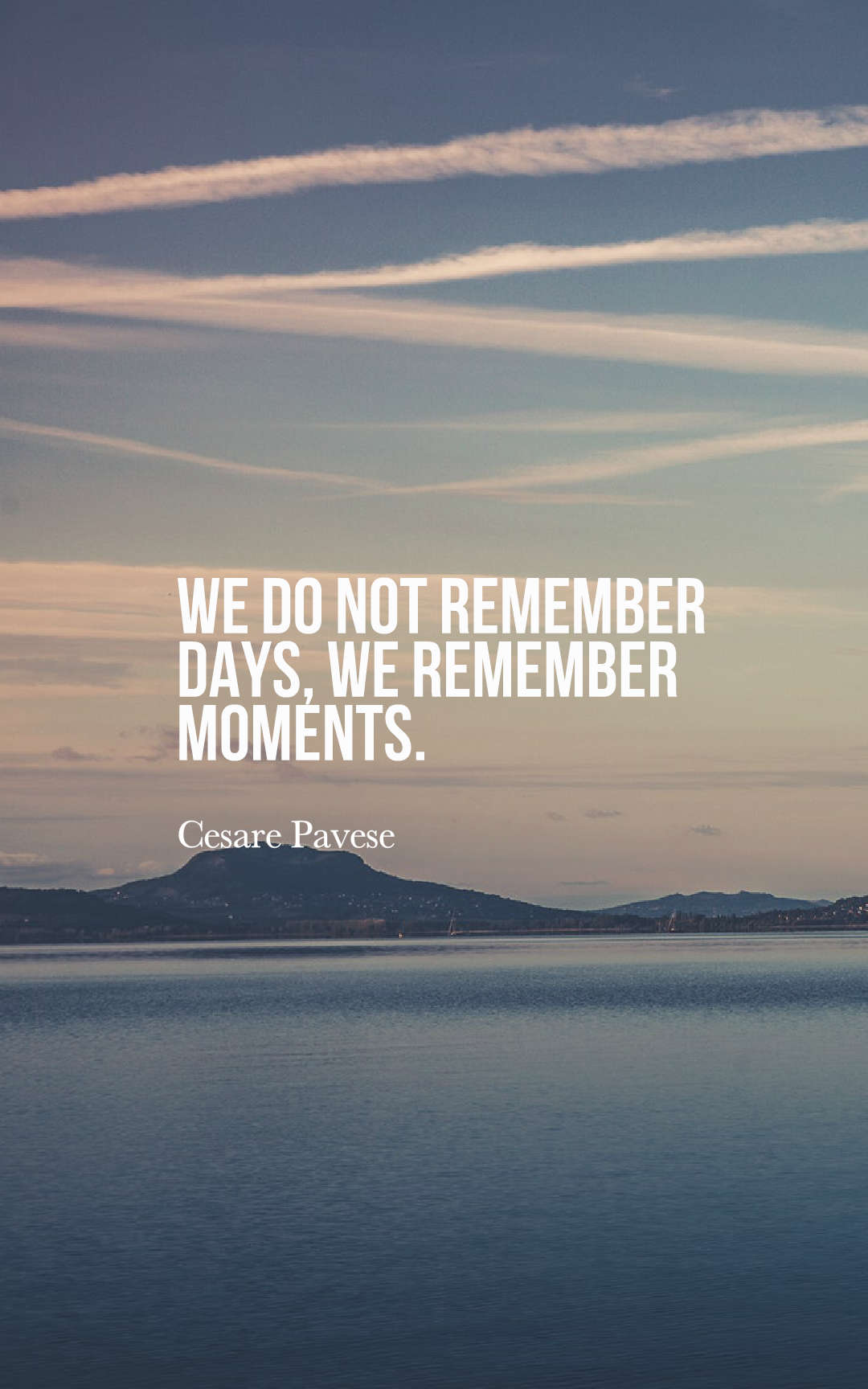 We do not remember days, we remember moments.