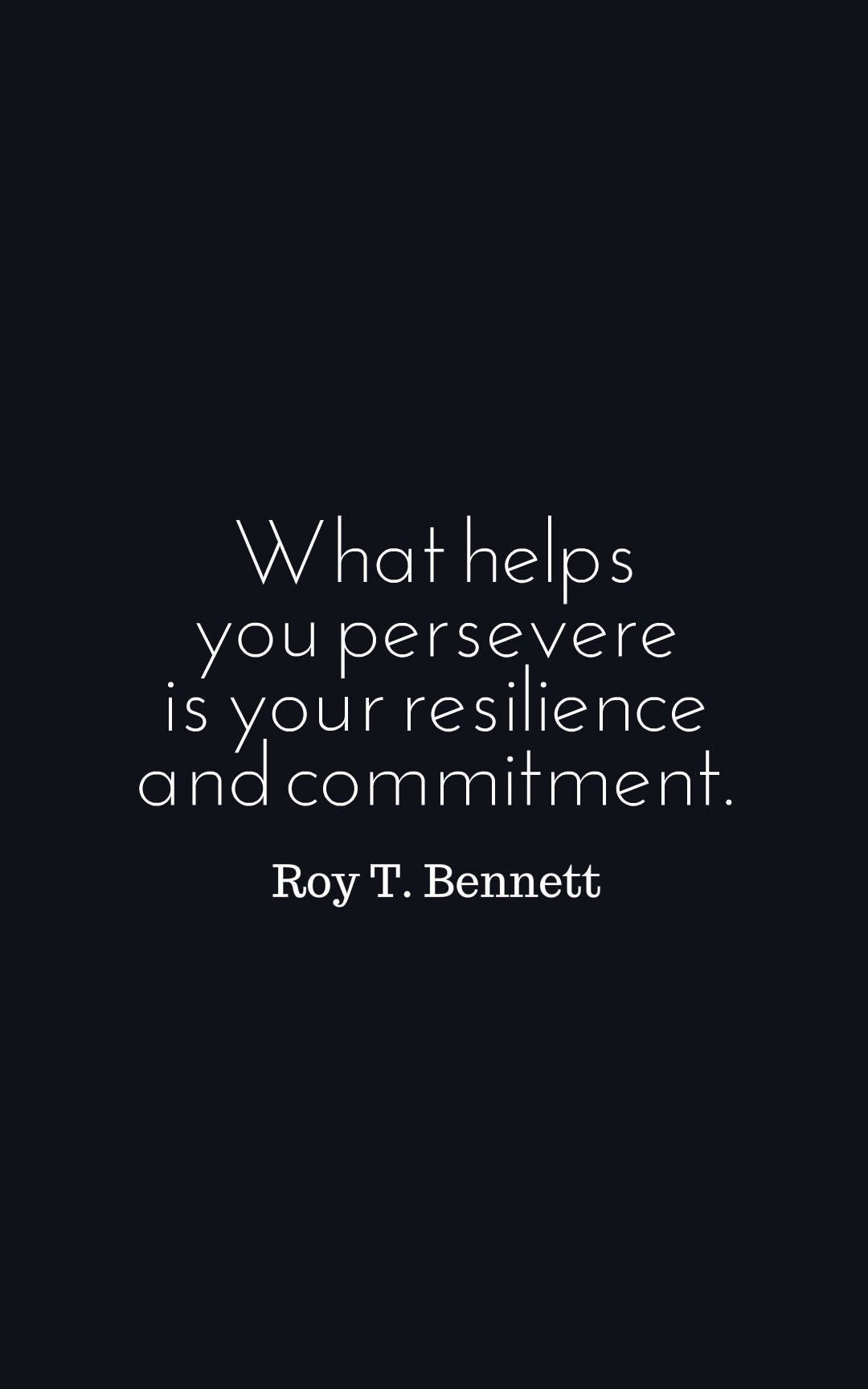 What helps you persevere is your resilience and commitment.