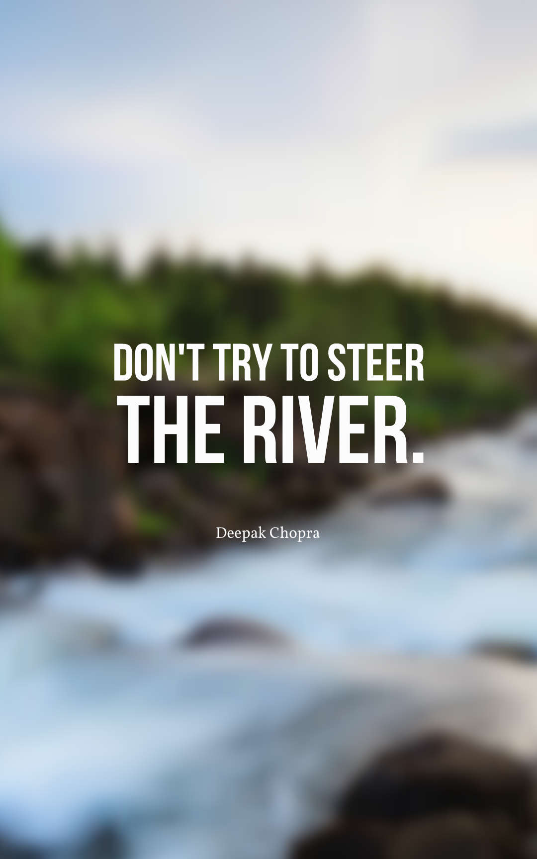 Don't try to steer the river.