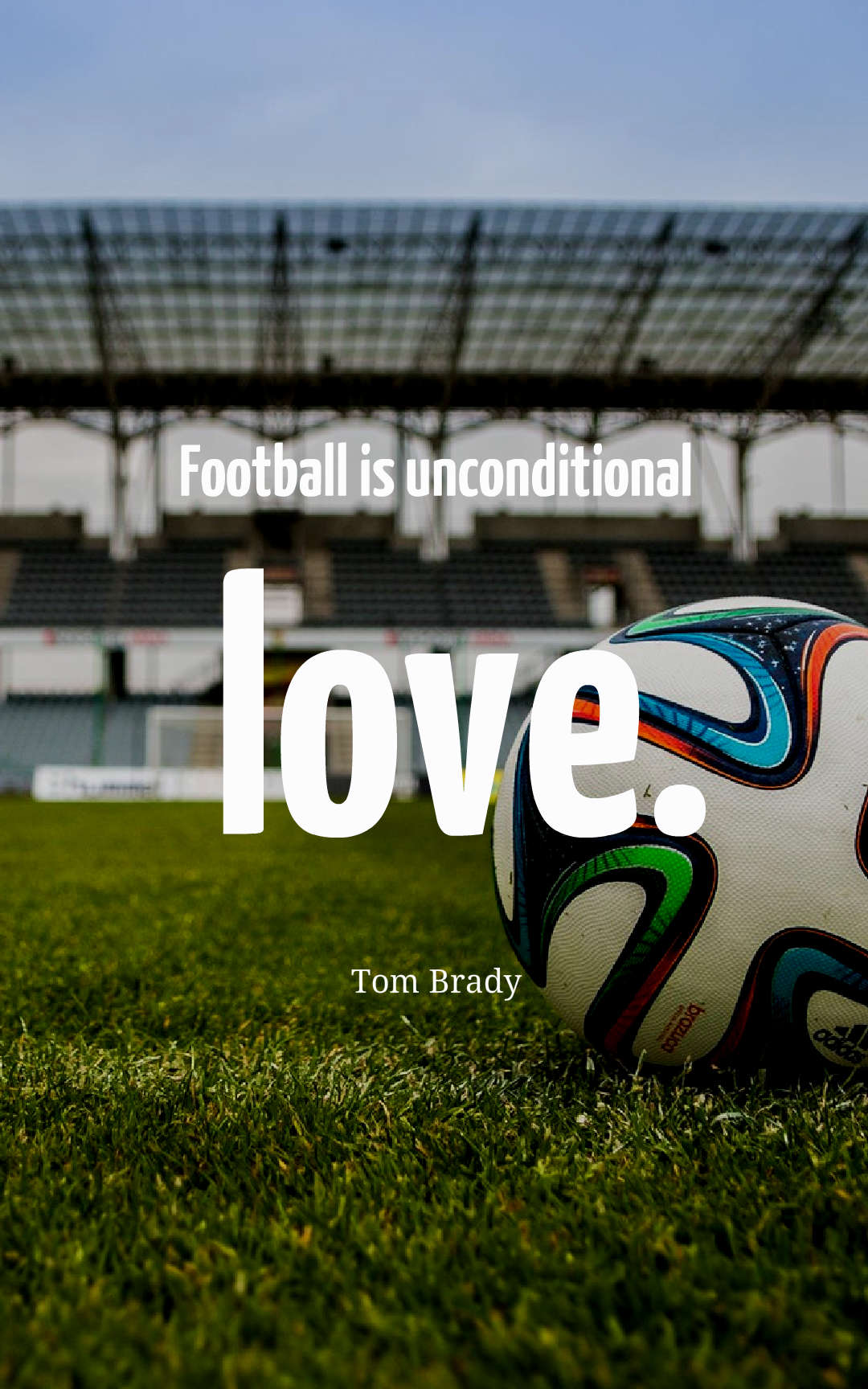 Football is unconditional love.