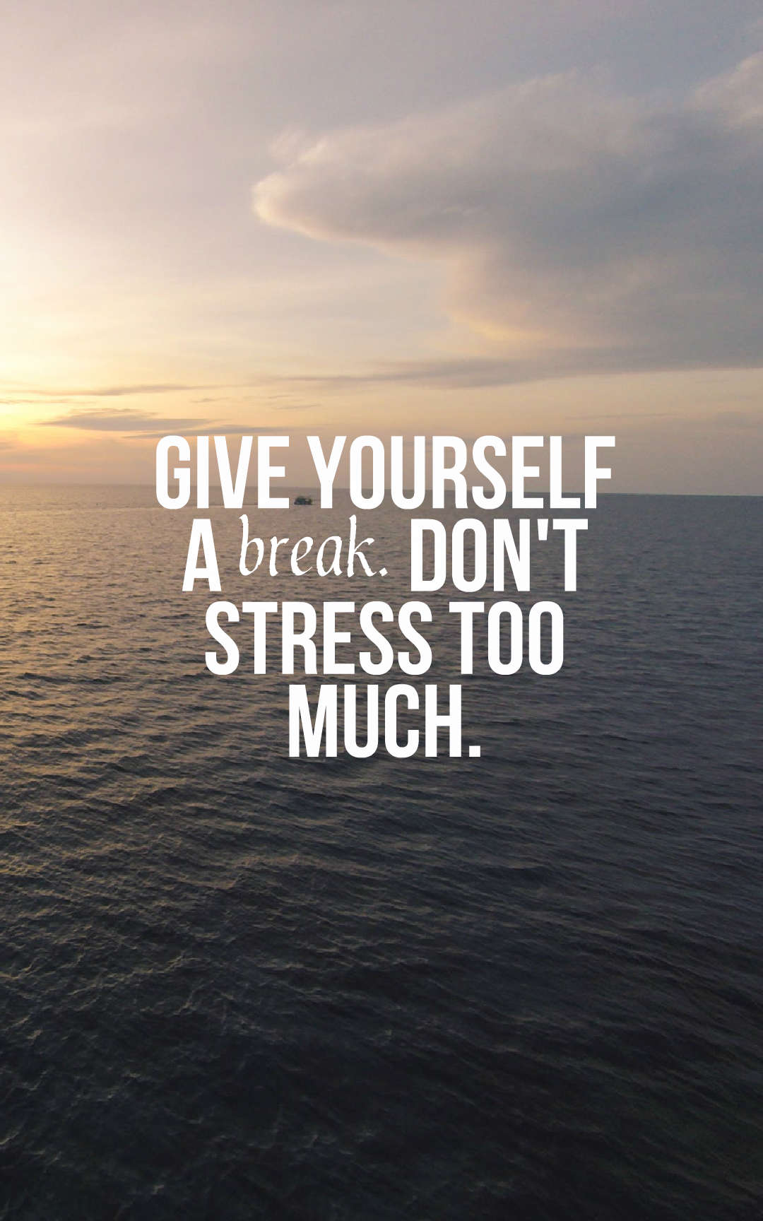 Give yourself a break. Don't stress too much.