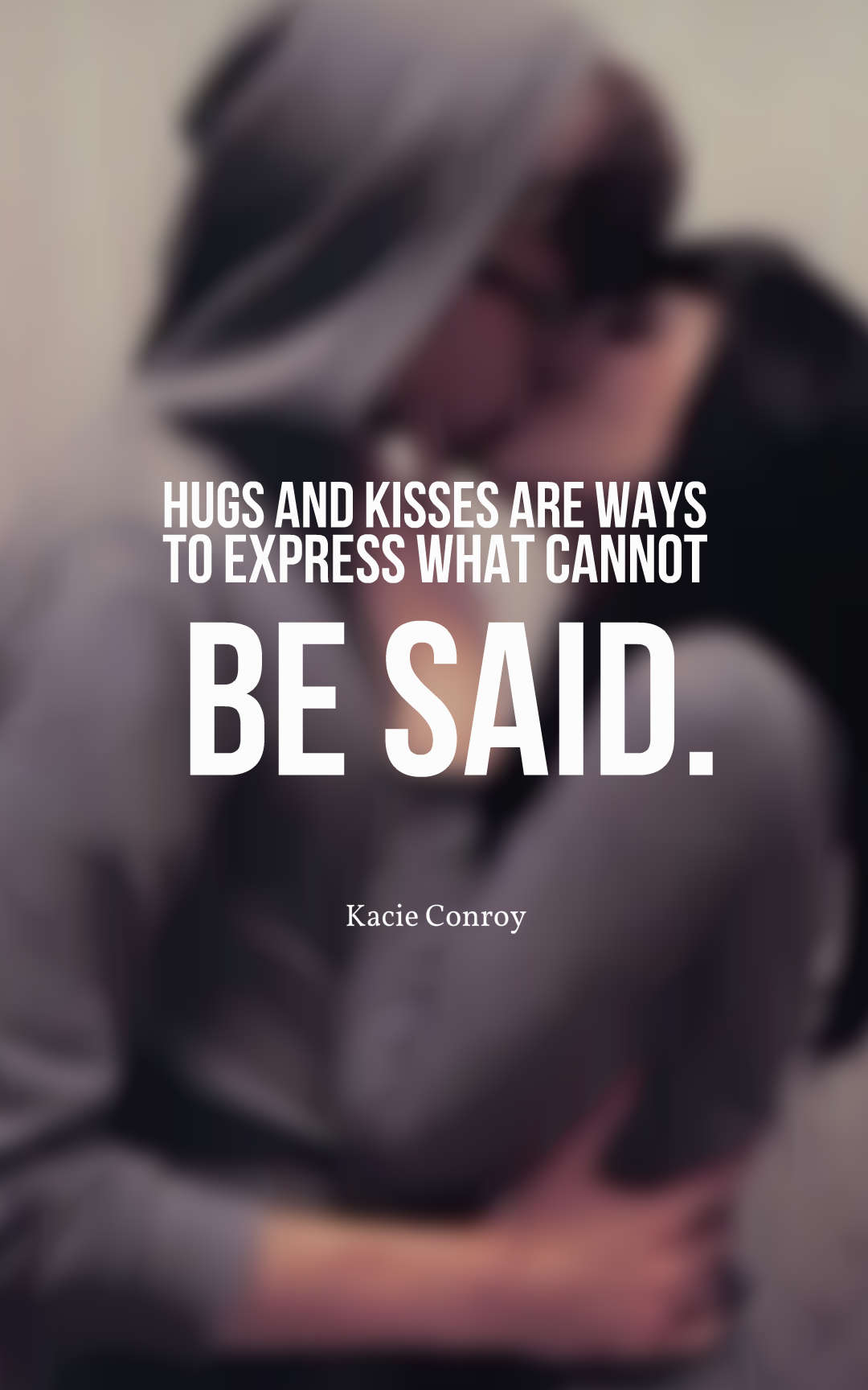 Hugs and kisses are ways to express what cannot be said.