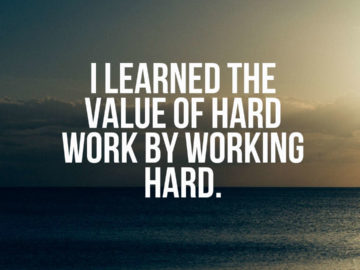 I learned the value of hard work by working hard.