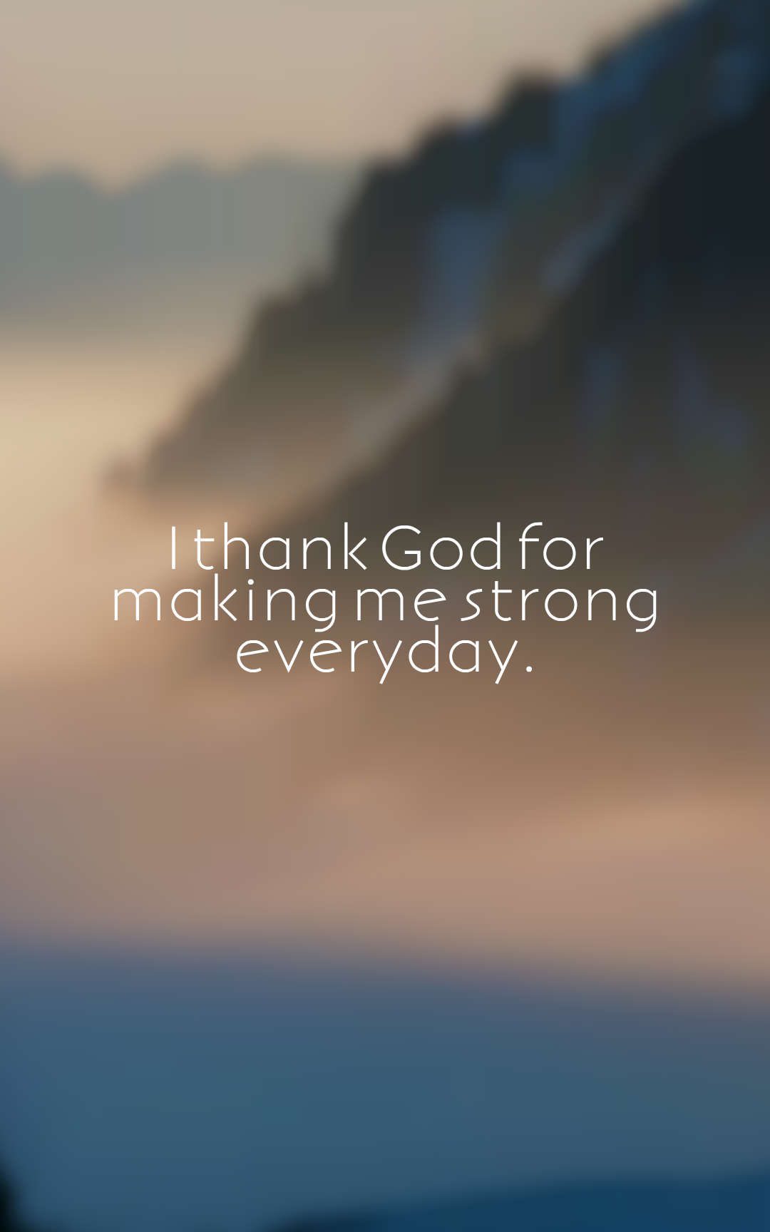 I thank God for making me strong everyday.