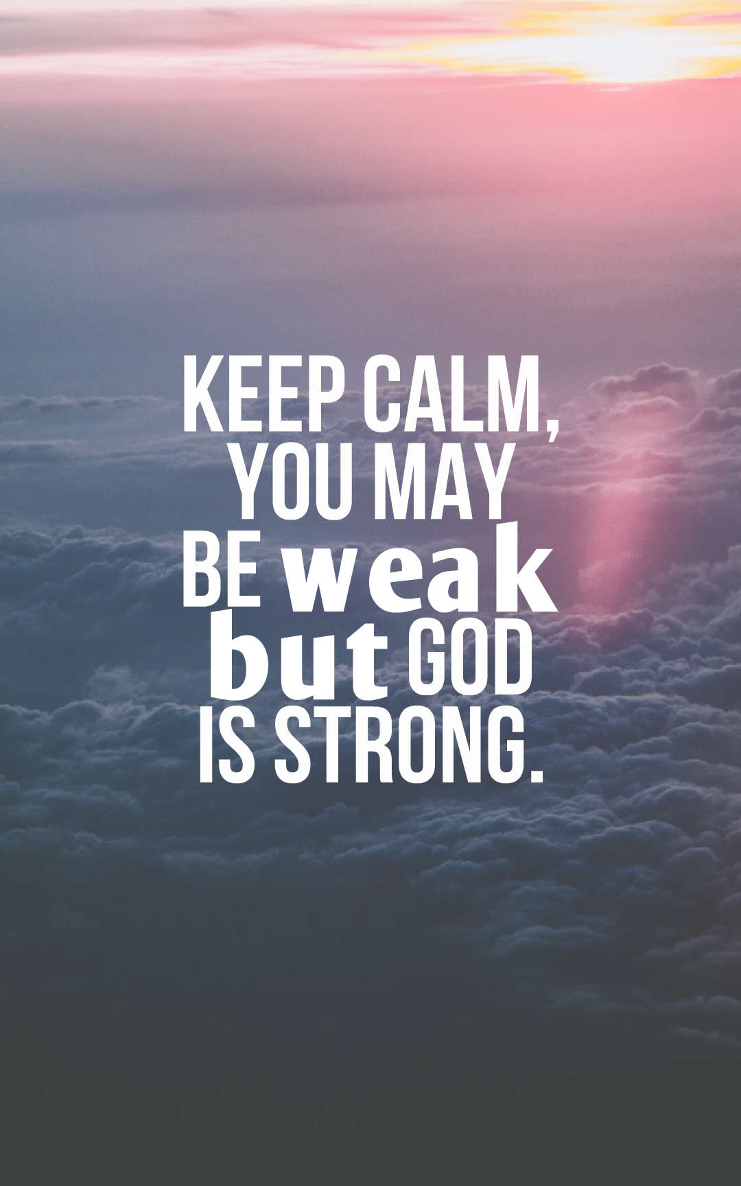 Keep calm, you may be weak but God is strong.