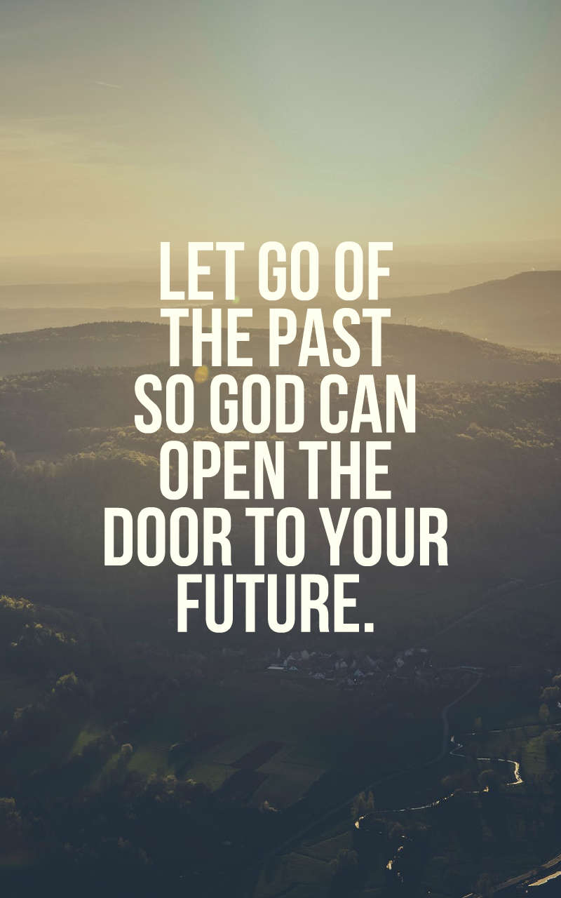 Let go of the past so God can open the door to your future.