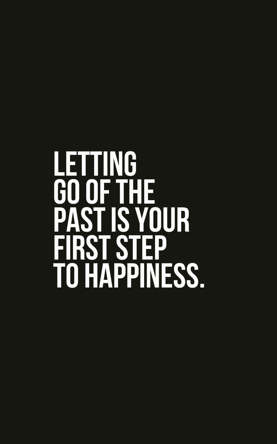 Letting go of the past is your first step to happiness.