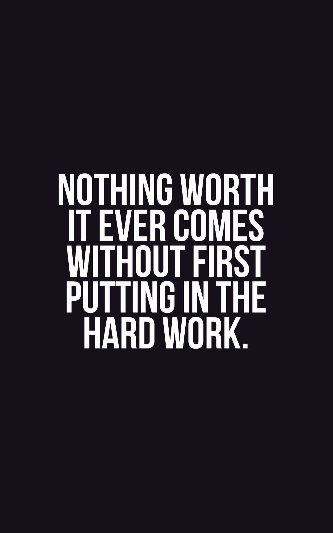 Nothing worth it ever comes without first putting in the hard work.
