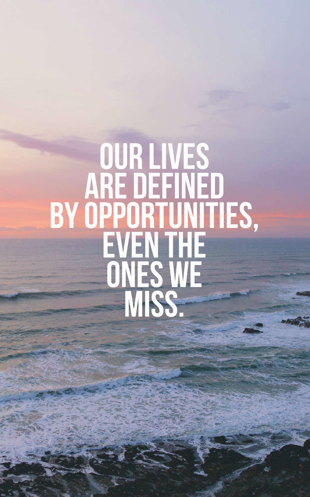 Our lives are defined by opportunities, even the ones we miss.
