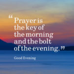 Prayer is the key of the morning and the bolt of the evening.