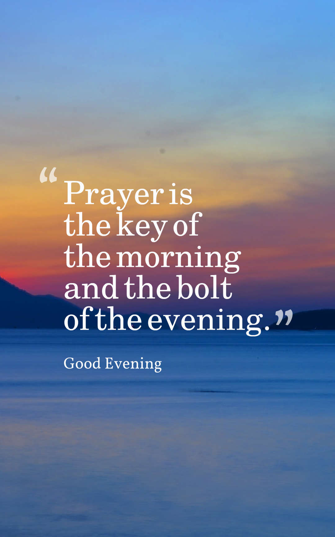 Prayer is the key of the morning and the bolt of the evening.