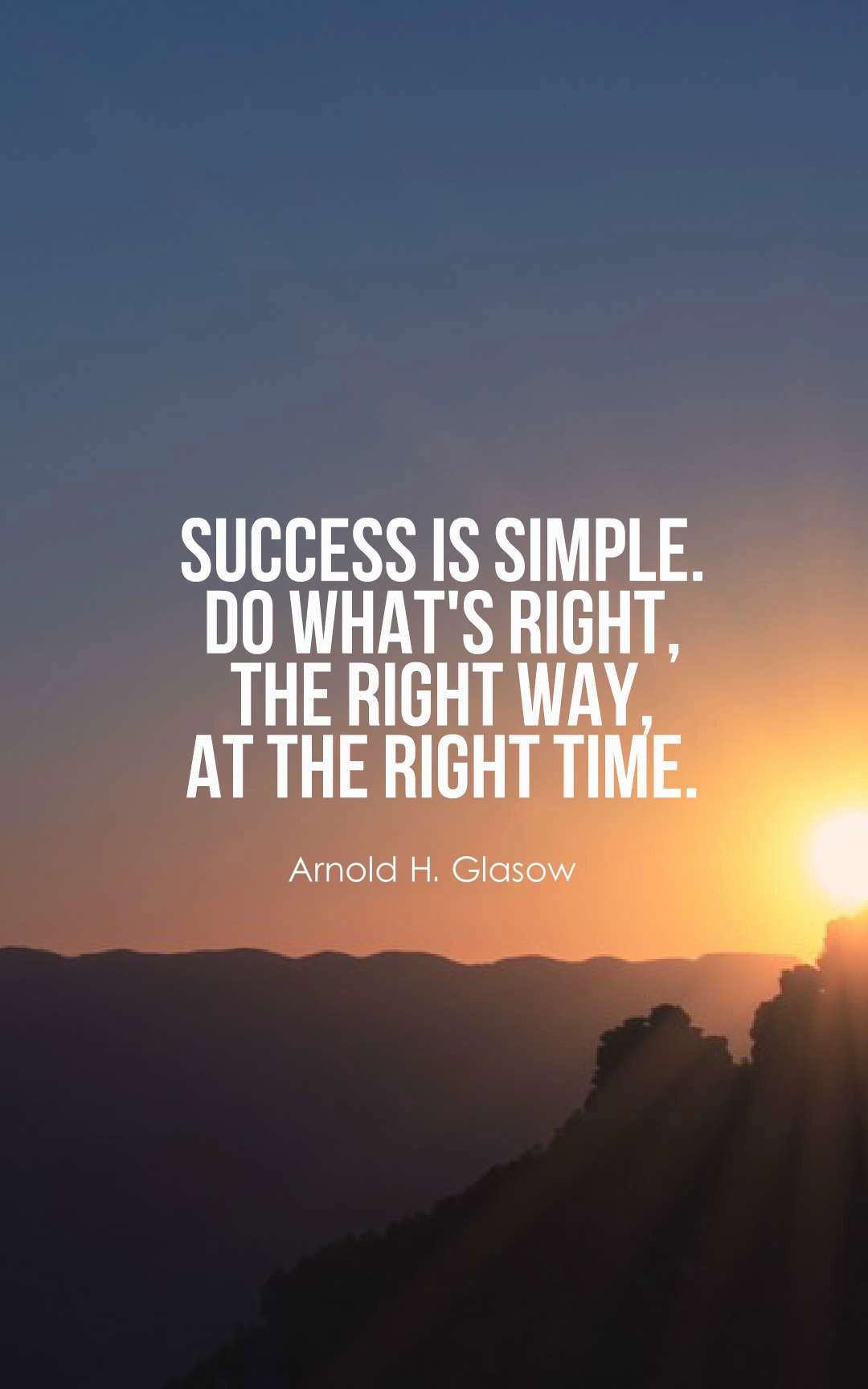 Success is simple. Do what's right, the right way, at the right time.