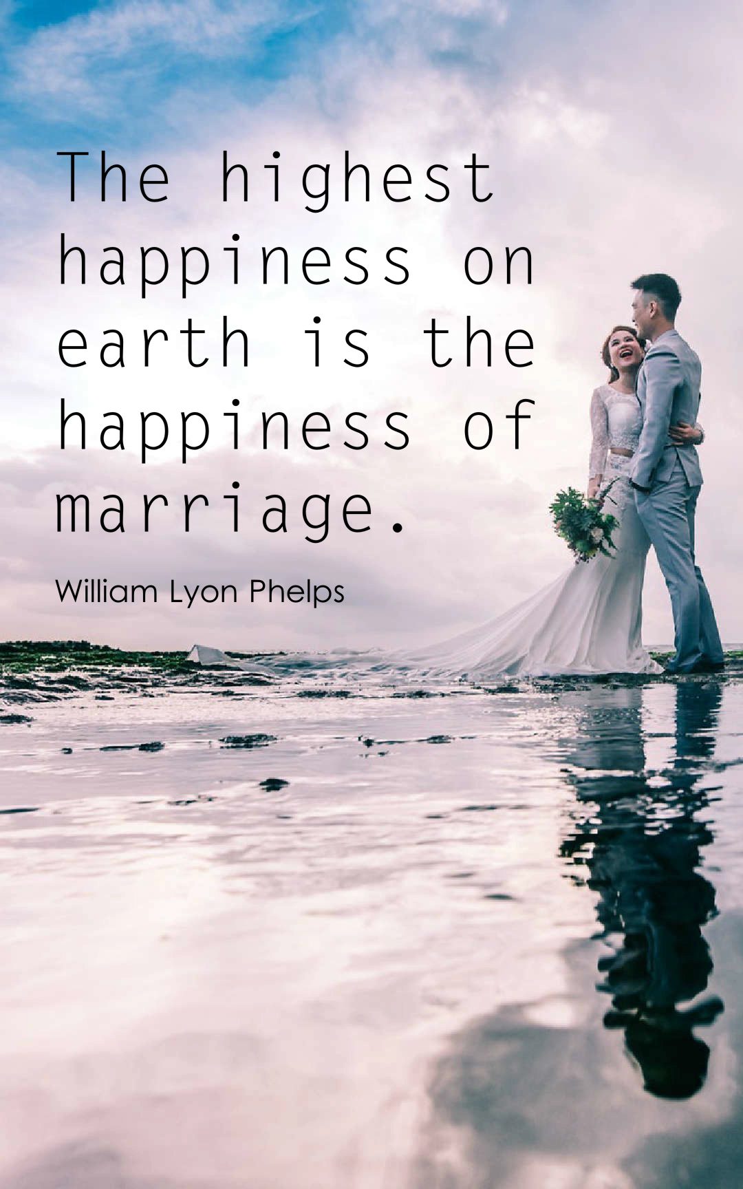 The highest happiness on earth is the happiness of marriage.