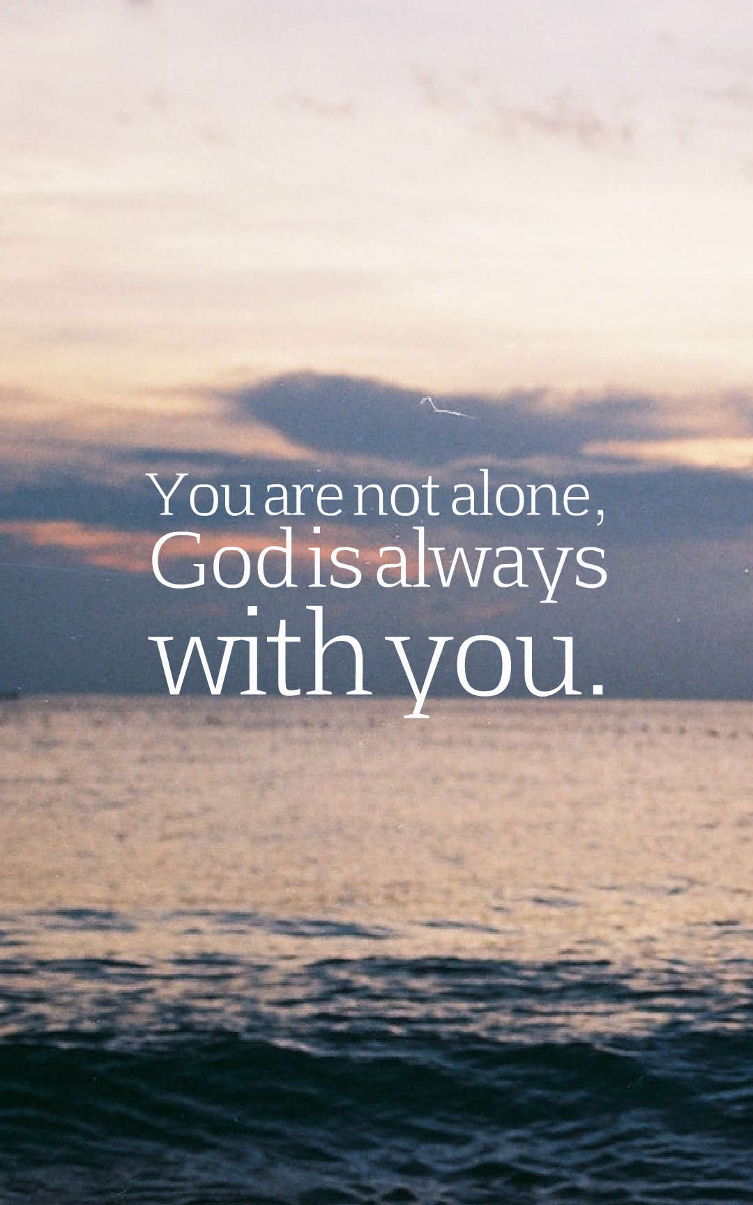 You are not alone, God is always with you.