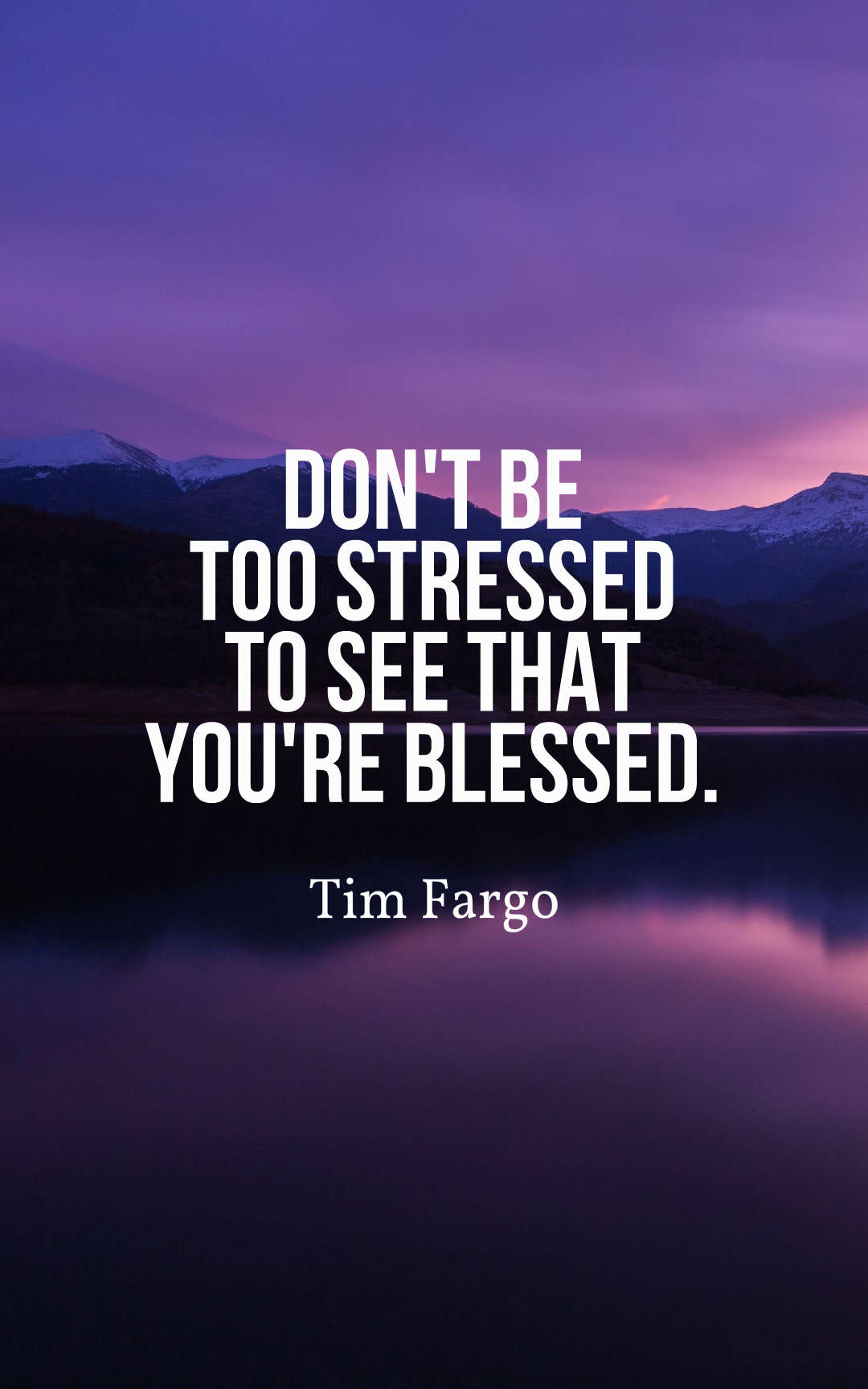 Don't be too stressed to see that you're blessed.