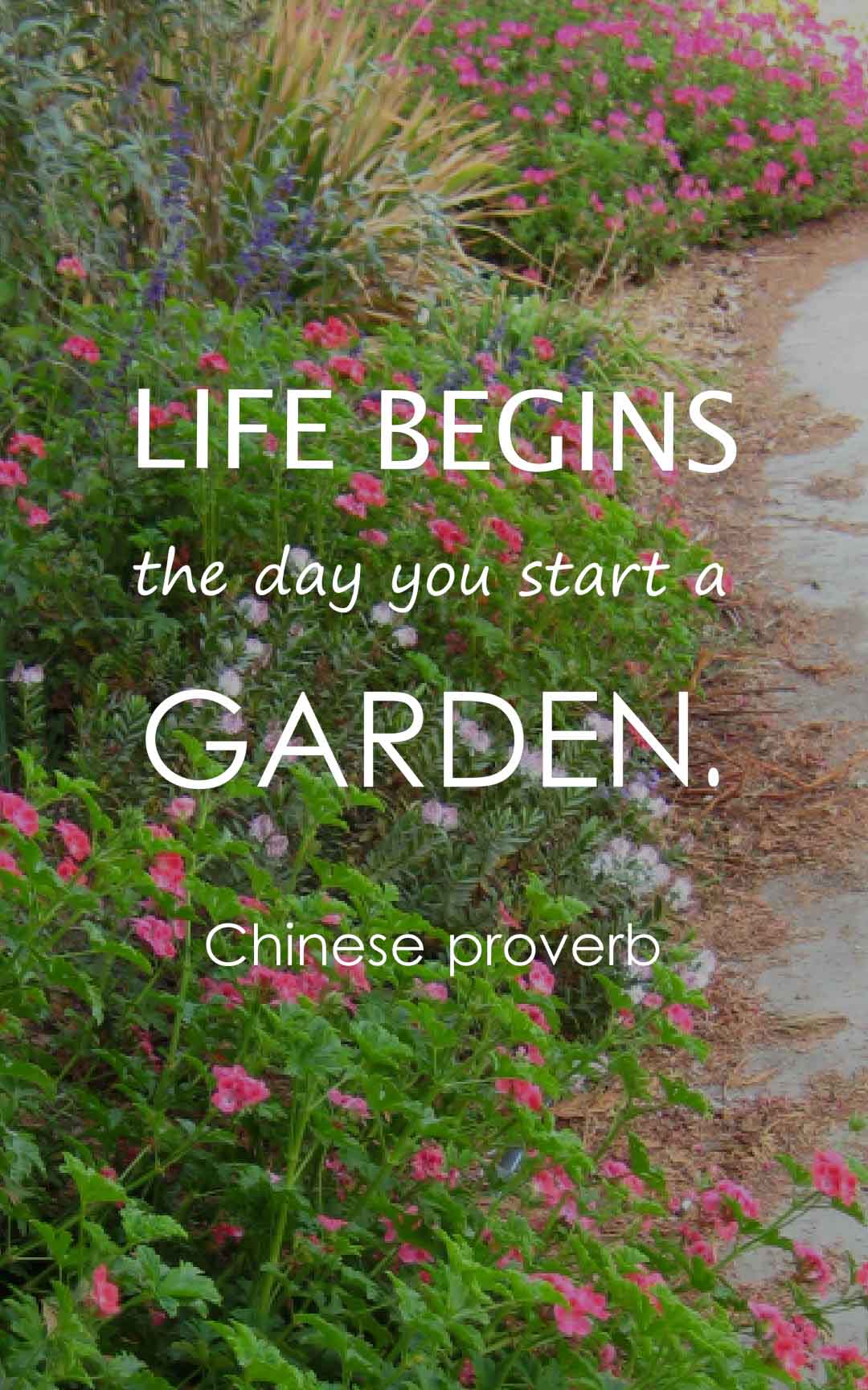 Life begins the day you start a garden.